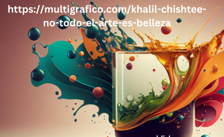 https://multigrafico.com/khalil-chishtee-no-todo-el-arte-es-belleza/